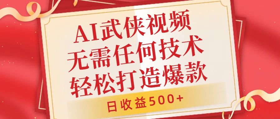 AI武侠视频，无脑打造爆款视频，小白无压力上手，日收益500+，无需任何技术|明哥资源