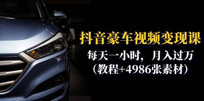 抖音豪车视频变现分享课：每天一小时，月入过万（教程+4986张素材）|明哥资源