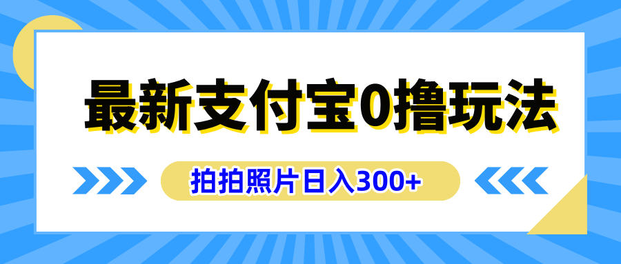 最新支付宝0撸玩法，拍照轻松赚收益，日入300+有手机就能做|明哥资源