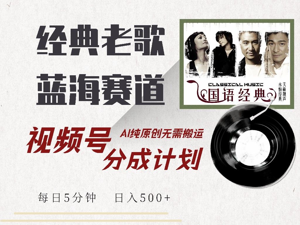 视频号分成计划收益拿到手软，最新经典老歌赛道，AI纯原创，无需搬运每天5分钟，日入500+|明哥资源