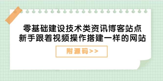 零基础建设技术类资讯博客站点：新手跟着视频操作搭建一样的网站（附源码）|明哥资源