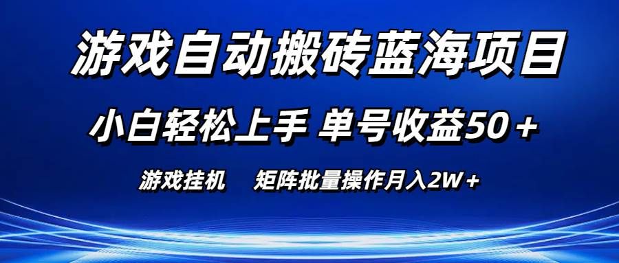 游戏自动搬砖蓝海项目 小白轻松上手 单号收益50+ 矩阵批量操作月入2W+|明哥资源