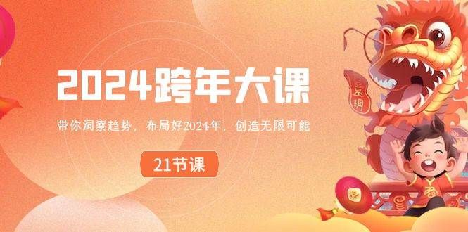 2024 跨年大课，带你洞察趋势，布局好2024年，创造无限可能|明哥资源