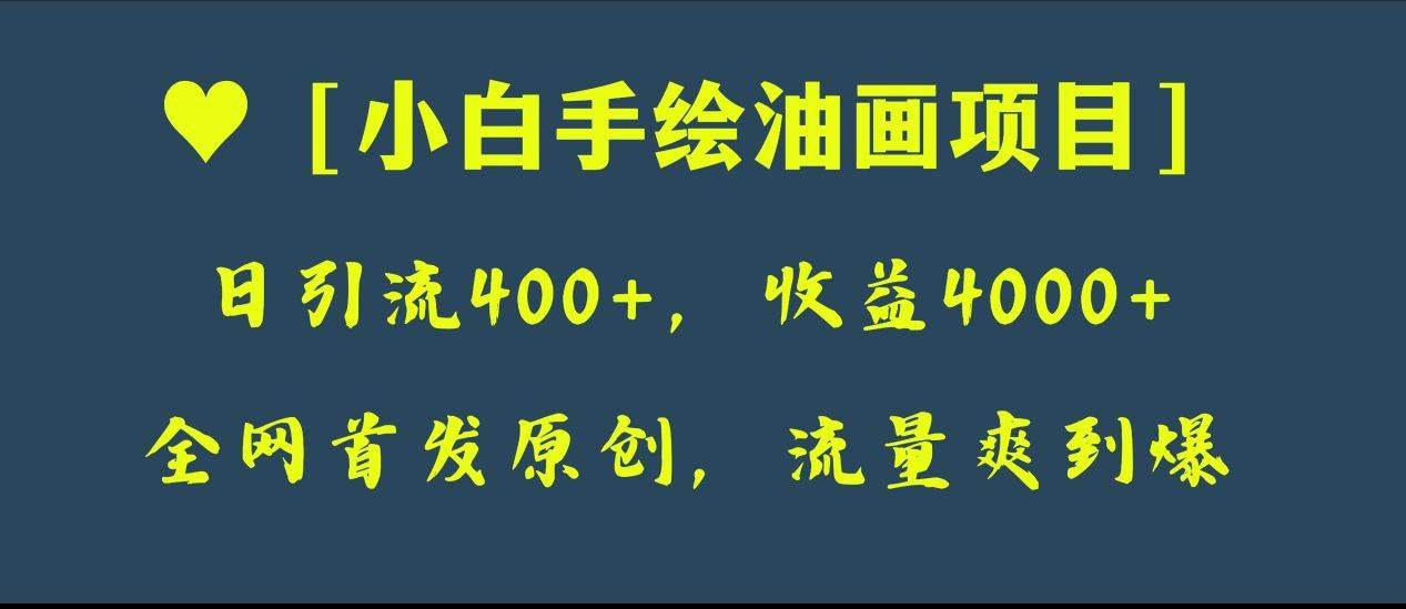 全网首发原创,日引流400+,收益4000+,小白手绘油画项目|明哥资源