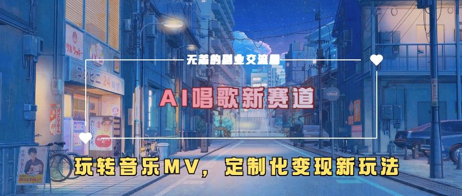AI唱歌新赛道，玩转音乐mv，定制化变现新玩法！|明哥资源