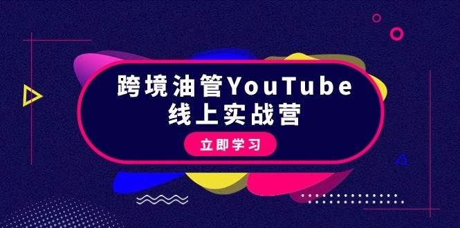 跨境油管YouTube线上营：大量实战一步步教你从理论到实操到赚钱（45节）|明哥资源