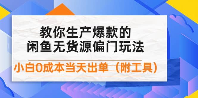 外面卖1999生产闲鱼爆款的无货源偏门玩法，小白0成本当天出单（附工具）|明哥资源