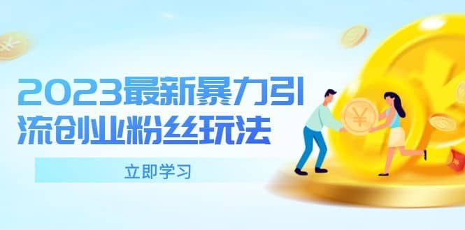 2023最新暴力引流创业粉丝玩法，单日被动引流50+创业粉|明哥资源