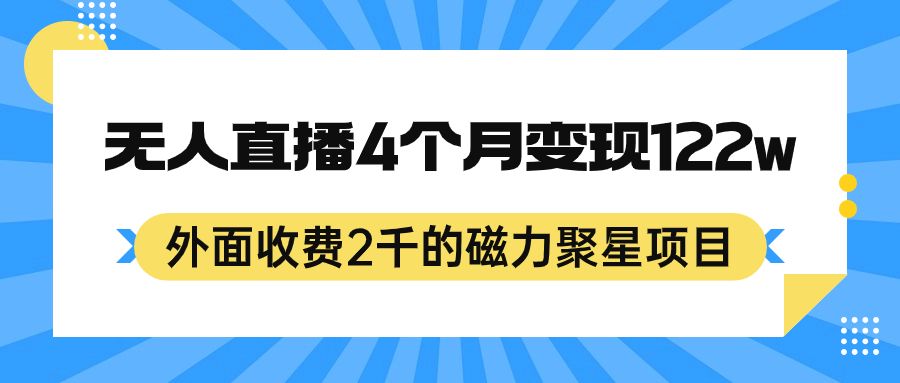 外面收费2千的磁力聚星项目，24小时无人直播，4个月变现122w，可矩阵操作|明哥资源