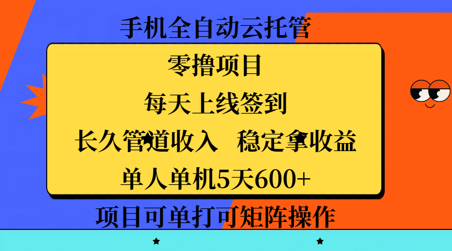 手机全自动云托管,零撸项目,每天上线签到,长久管道收入,稳定拿收益,单人单机5天600+,项目可单打可矩阵操作|明哥资源