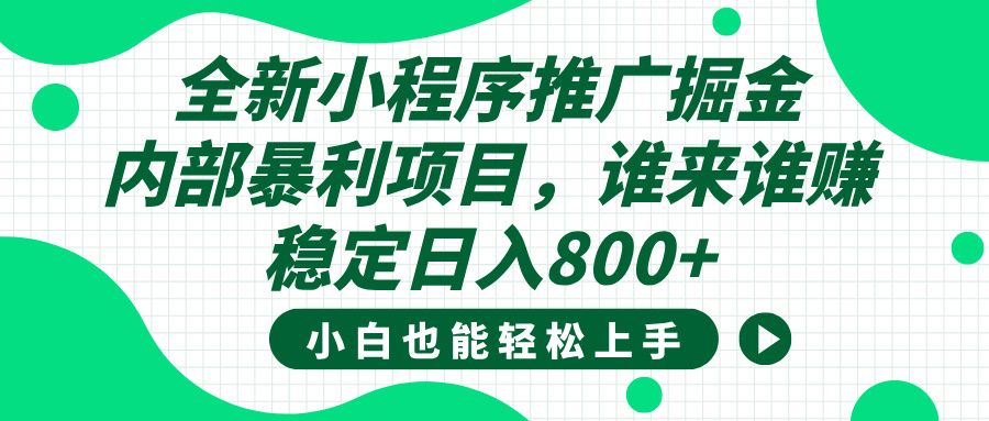 全新小程序推广掘金，内部暴利项目，小白轻松上手，稳定日入800+|明哥资源