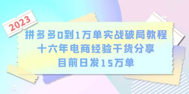 拼多多0到1万单实战破局教程,十六年电商经验干货分享,目前日发15万单|明哥资源