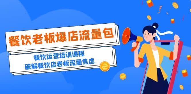 2023餐饮老板-爆店流量包，餐饮运营培训课程，破解餐饮店老板流量焦虑|明哥资源
