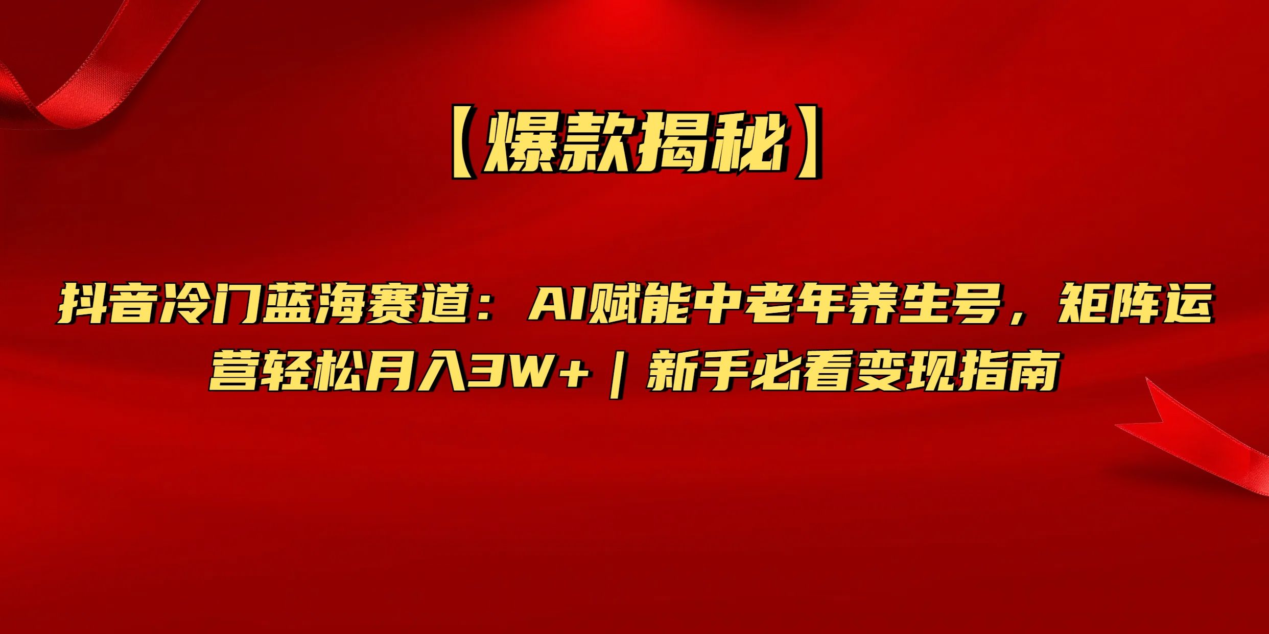 【爆款揭秘】抖音冷门蓝海赛道：AI赋能中老年养生号，矩阵运营轻松月入3W+新手必看变现指南|明哥资源