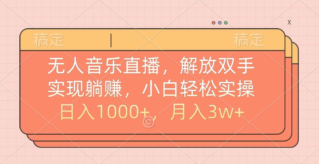 无人音乐直播，小白轻松实操，解放双手，实现躺赚，日入1000+，月入3w+|明哥资源