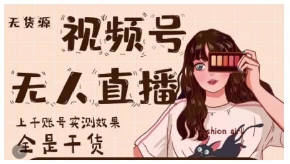 微信视频号无人直播，视频号带货权限0粉即可，0费用0保证金|明哥资源