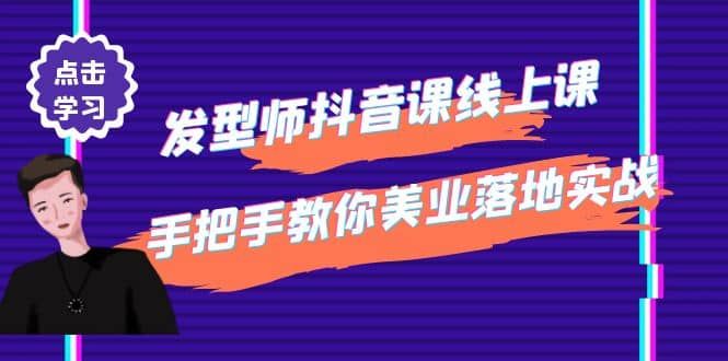 发型师抖音课线上课，手把手教你美业落地实战【41节视频课】|明哥资源