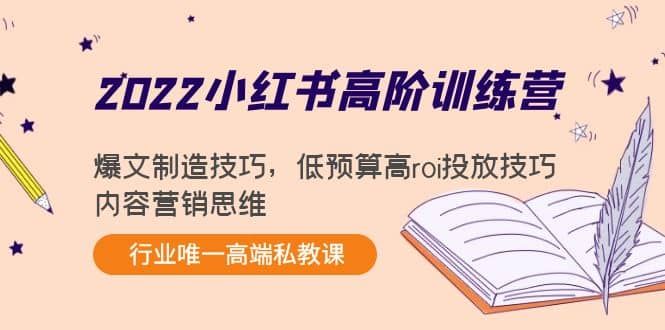 2022小红书高阶训练营：爆文制造技巧，低预算高roi投放技巧，内容营销思维|明哥资源