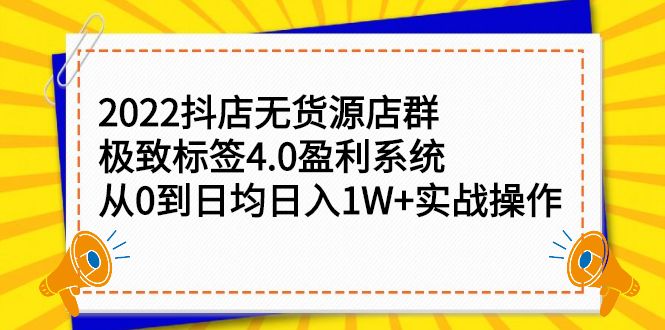 2022抖店无货源店群，极致标签4.0盈利系统价值999元|明哥资源