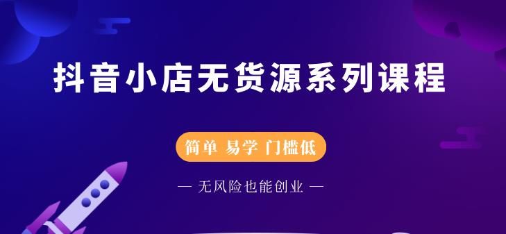 抖音小店无货源系列课程，简单，易学，门槛低|明哥资源