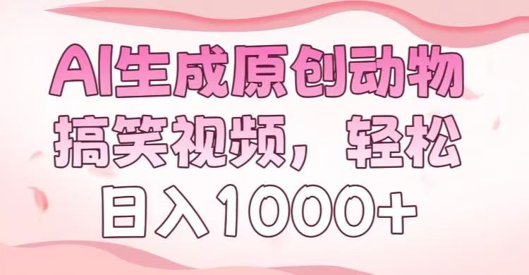 AI生成原创动物搞笑视频，轻松日入1000+|明哥资源