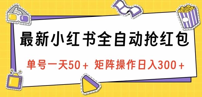 最新小红书全自动抢红包，单号一天50＋ 矩阵操作日入300＋，纯无脑操作|明哥资源