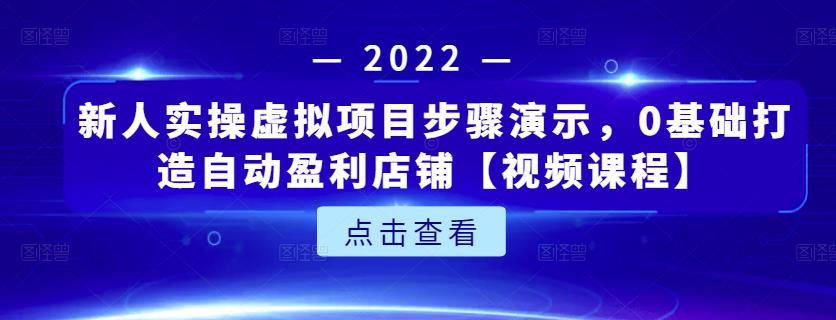 新人实操虚拟项目步骤演示,0基础打造自动盈利店铺【视频课程】|明哥资源