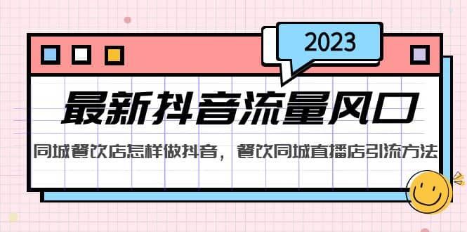 2023最新抖音流量风口，同城餐饮店怎样做抖音，餐饮同城直播店引流方法|明哥资源