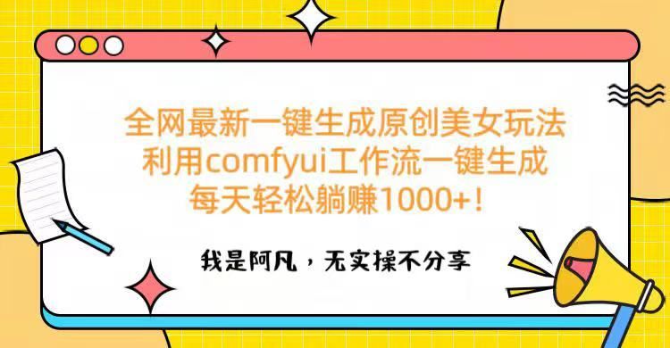 全网最新一键生成原创美女玩法 利用comfyui工作流一键生成每天轻松躺赚1000+！|明哥资源