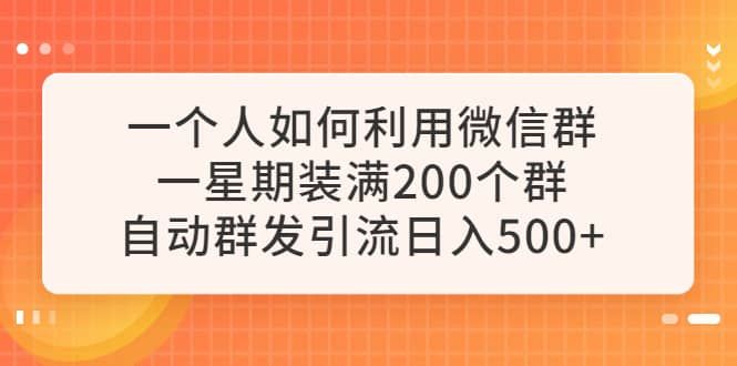 一个人如何利用微信群自动群发引流,一星期装满200个群,日入500+|明哥资源