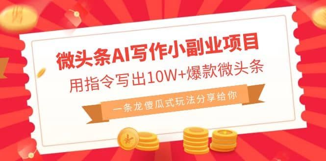 微头条AI写作小副业项目，用指令写出10W+爆款微头条，一条龙傻瓜式玩法|明哥资源