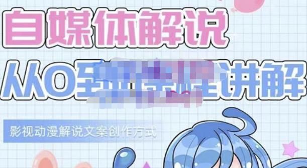 小图图·自媒体解说从0到1课程详解，影视动漫解说文案创作方式|明哥资源