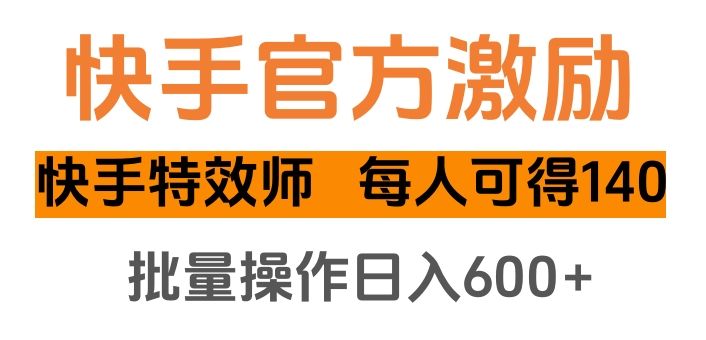 快手官方激励快手特效师，每人可得140，批量操作日入600+|明哥资源