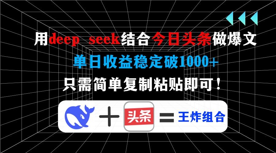 用deepseek结合今日头条做爆文，单日收益稳定破1000+，只需简单复制粘贴即可！|明哥资源