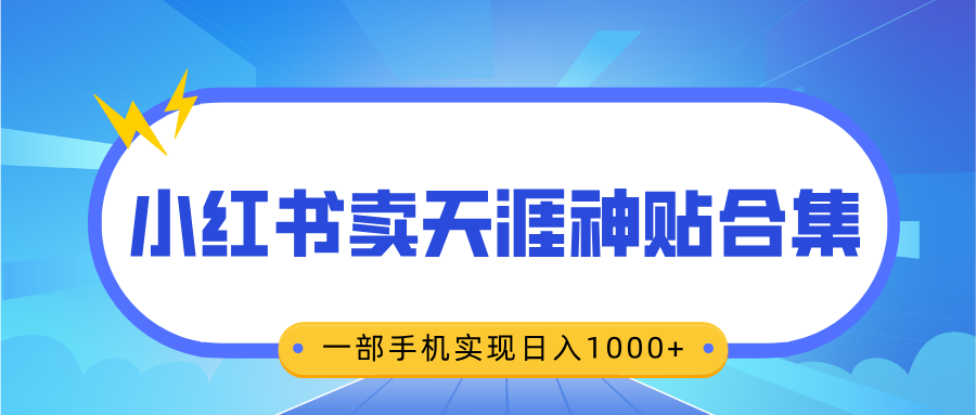 无脑搬运一单赚69元,小红书卖天涯神贴合集,一部手机实现日入1000+|明哥资源