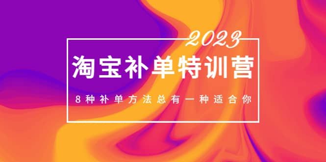 2023最新淘宝补单特训营，8种补单方法总有一种适合你|明哥资源