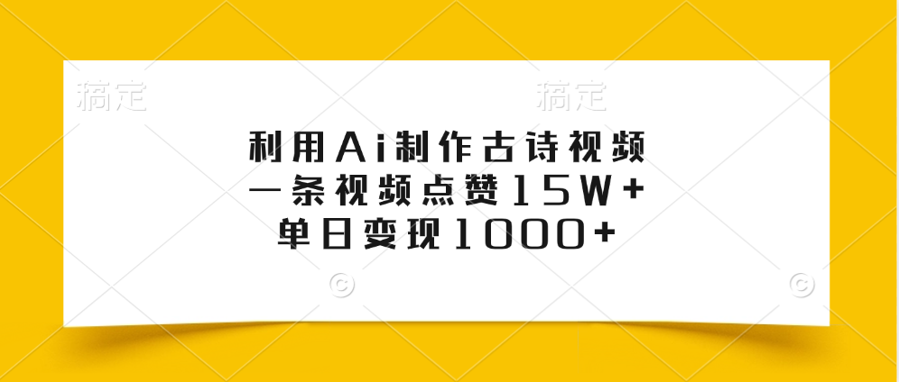 利用Ai制作古诗视频，一条视频点赞15W+，单日变现1000+|明哥资源