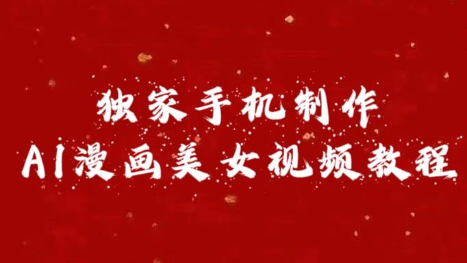 独家手机制作AI漫画美女视频，外面卖1280的保姆级教程|明哥资源