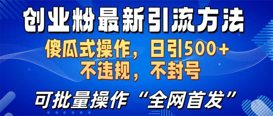 创业粉最新引流方法,日引500+ 傻瓜式操作,不封号,不违规,可批量操作(全网首发)|明哥资源