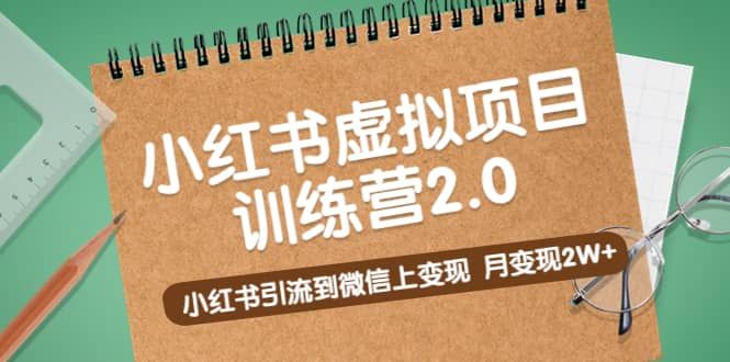 《小红书虚拟项目训练营2.0》小红书引流到微信上变现|明哥资源