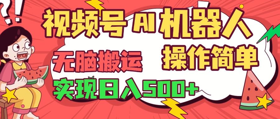 视频号AI机器人，无脑操作操作简单轻松实现日入500+|明哥资源