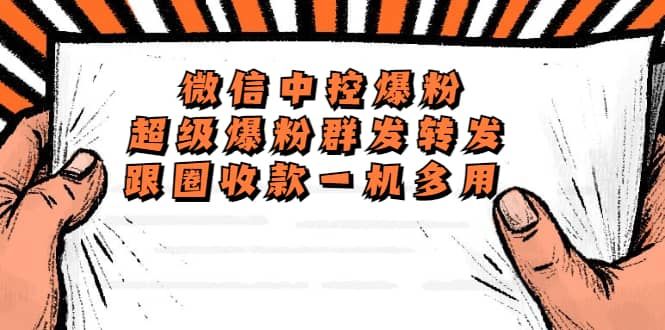 外面收费688微信中控爆粉超级爆粉群发转发跟圈收款一机多用【脚本+教程】|明哥资源