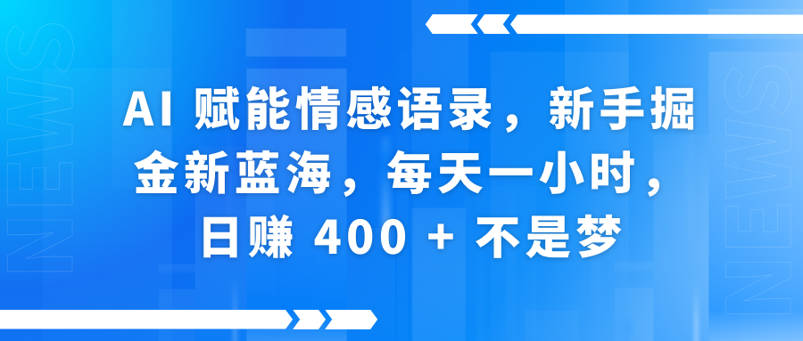 AI赋能情感语录，新手掘金新蓝海，每天一小时，日赚 400 + 不是梦|明哥资源