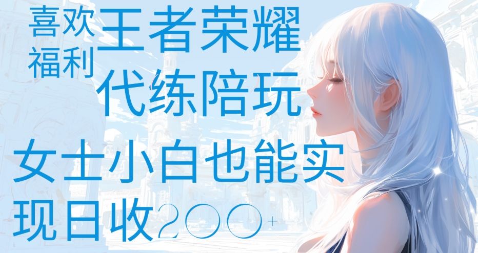 王者荣耀代打陪练喜欢王者的福利边玩还能多个收入女士小白也能轻松实现日收200+|明哥资源