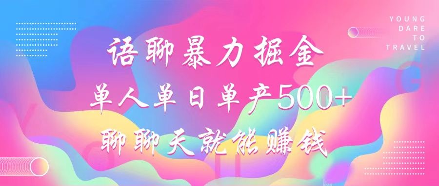 语聊暴力掘金，聊聊天就能赚钱，单人单日单产500+，小白也能无脑做，|明哥资源