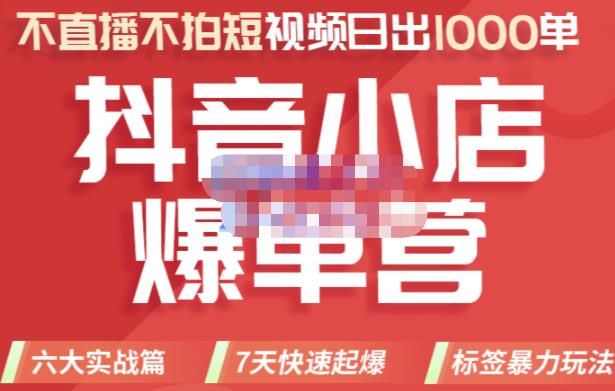 2022年抖音小店爆单营，不直播、不拍短视频、日出1000单，暴力玩法|明哥资源