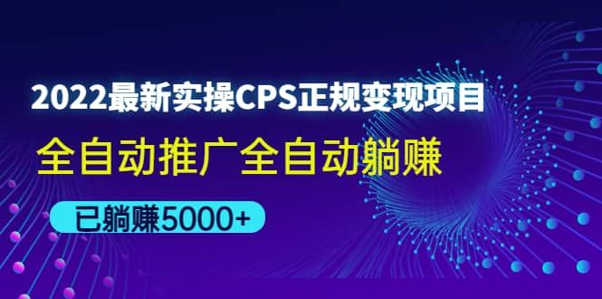 2022最新实操CPS正规变现项目，全自动推广|明哥资源