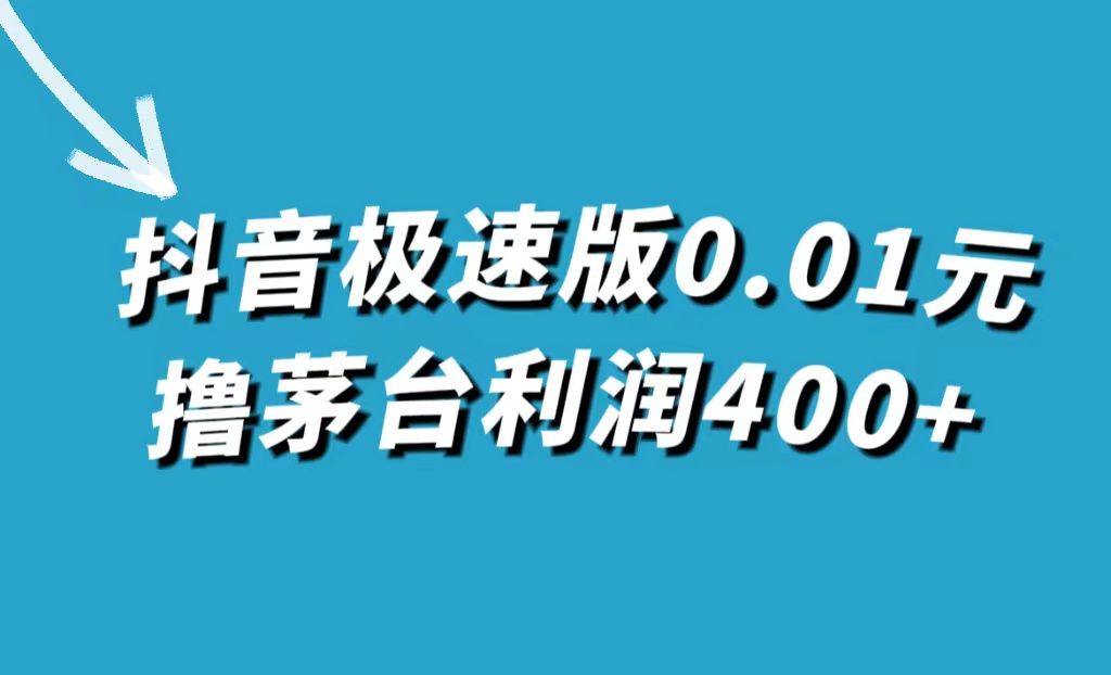 抖音极速版0.01元撸茅台,一单利润400+|明哥资源