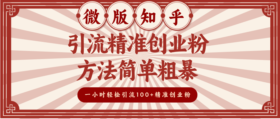 微版知乎引流精准创业粉，方法简单粗暴，一小时轻松引流100+精准创业粉|明哥资源