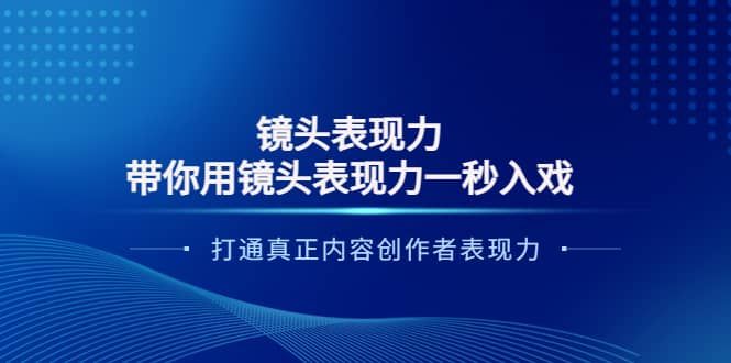 镜头表现力：带你用镜头表现力一秒入戏，打通真正内容创作者表现力|明哥资源